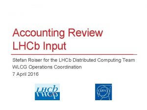 Accounting Review LHCb Input Stefan Roiser for the