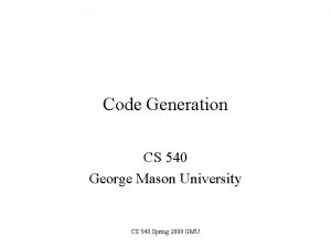 Code Generation CS 540 George Mason University CS