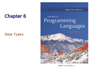 Chapter 6 Data Types ISBN 0 321 49362