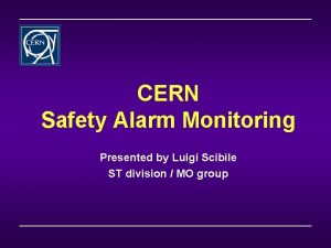 CERN Safety Alarm Monitoring Presented by Luigi Scibile