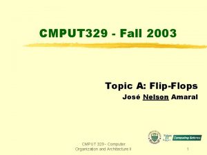 CMPUT 329 Fall 2003 Topic A FlipFlops Jos