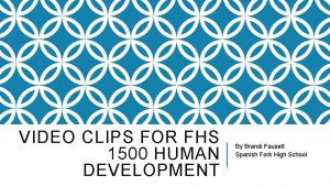 VIDEO CLIPS FOR FHS 1500 HUMAN DEVELOPMENT By