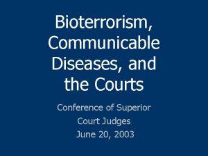 Bioterrorism Communicable Diseases and the Courts Conference of
