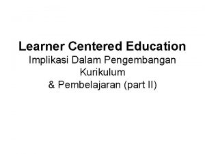 Learner Centered Education Implikasi Dalam Pengembangan Kurikulum Pembelajaran