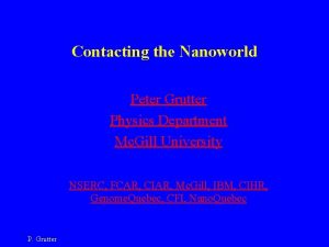 Contacting the Nanoworld Peter Grutter Physics Department Mc