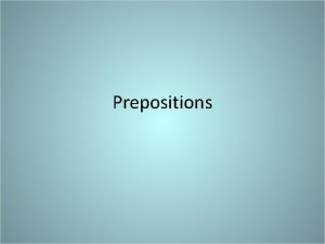Prepositions I The Preposition A A preposition is
