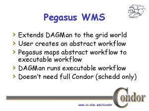 Pegasus WMS Extends DAGMan to the grid world