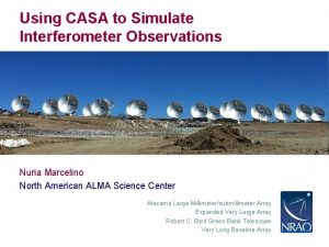Using CASA to Simulate Interferometer Observations Nuria Marcelino