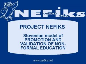 PROJECT NEFIKS Slovenian model of PROMOTION AND VALIDATION