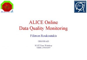 ALICE Online Data Quality Monitoring Filimon Roukoutakis CERN