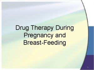 Drug Therapy During Pregnancy and BreastFeeding 1 Clinical