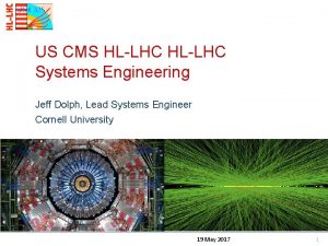 US CMS HLLHC Systems Engineering Jeff Dolph Lead