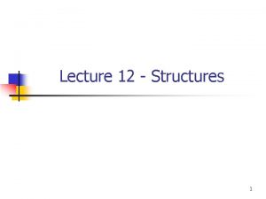 Lecture 12 Structures 1 Outline Introduction Structure Definitions