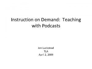 Instruction on Demand Teaching with Podcasts Jon Luckstead