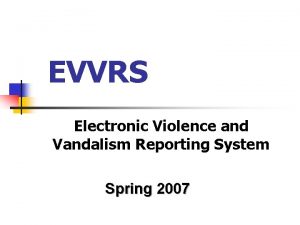 EVVRS Electronic Violence and Vandalism Reporting System Spring