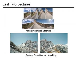 Last Two Lectures Panoramic Image Stitching Feature Detection