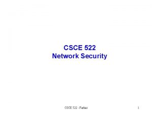 CSCE 522 Network Security CSCE 522 Farkas 1