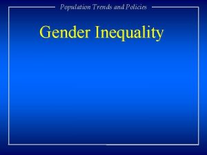Population Trends and Policies Gender Inequality Population Trends