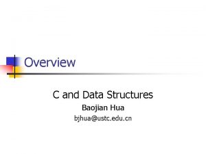 Overview C and Data Structures Baojian Hua bjhuaustc