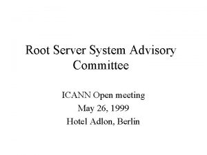 Root Server System Advisory Committee ICANN Open meeting