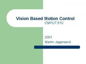 Vision Based Motion Control CMPUT 610 2001 Martin