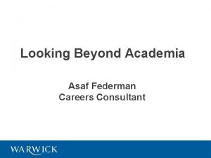 Looking Beyond Academia Asaf Federman Careers Consultant This