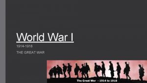 World War I 1914 1918 THE GREAT WAR