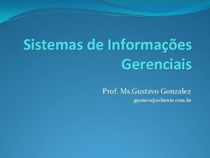 Sistemas de Informaes Gerenciais Prof Ms Gustavo Gonzalez