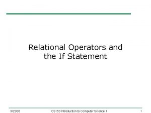 Relational Operators and the If Statement 92208 CS