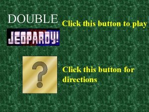 DOUBLE Click this button to play Click this