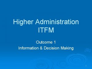 Higher Administration ITFM Outcome 1 Information Decision Making