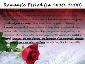 Romantic Period ca 1810 1900 Romanticism is a