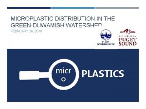 MICROPLASTIC DISTRIBUTION IN THE GREENDUWAMISH WATERSHED FEBRUARY 26