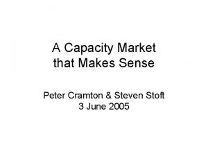 A Capacity Market that Makes Sense Peter Cramton