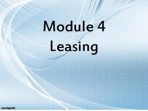 Module 4 Leasing Leasing It is an arrangement