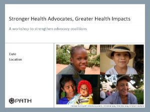 Stronger Health Advocates Greater Health Impacts A workshop