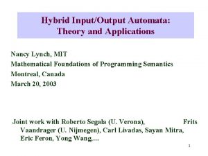 Hybrid InputOutput Automata Theory and Applications Nancy Lynch