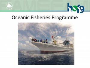 Oceanic Fisheries Programme Oceanic Fisheries Programme OFP Goal