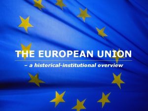 The European Union THE EUROPEAN UNION a historicalinstitutional