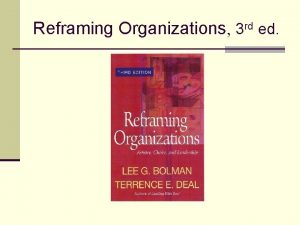 Reframing Organizations 3 rd ed Chapter 18 Reframing