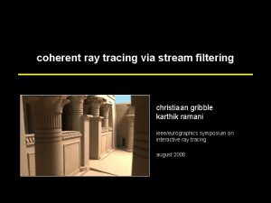 coherent ray tracing via stream filtering christiaan gribble