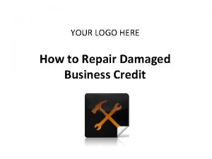 YOUR LOGO HERE How to Repair Damaged Business
