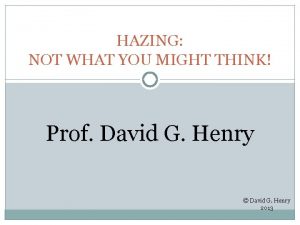 HAZING NOT WHAT YOU MIGHT THINK Prof David