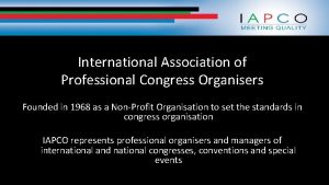 International Association of Professional Congress Organisers Founded in