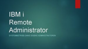IBM i Remote Administrator SYSTEMBETRIEB OHNE EIGENE ADMINISTRATOREN