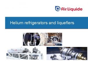 Helium refrigerators and liquefiers Outline Air Liquide range
