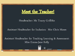 Meet the Teacher Headteacher Ms Tracey Griffiths Assistant