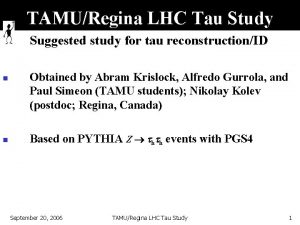 TAMURegina LHC Tau Study Suggested study for tau