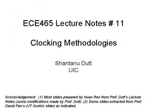 ECE 465 Lecture Notes 11 Clocking Methodologies Shantanu