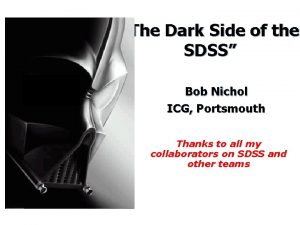 The Dark Side of the SDSS Bob Nichol